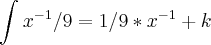 \int_{}^{}{x}^{-1}/9=1/9*{x}^{-1}+k