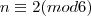 n \equiv 2 (mod6) n \equiv 2 (mod6)