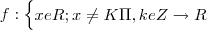 f : \begin{cases}{x e R; x \neq K\Pi , k e Z} \rightarrow R\end{cases}