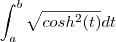 \int_{a}^{b}\sqrt{cosh^2(t)}dt