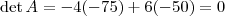 \det A = -4(-75) + 6(-50) = 0 \det A = -4(-75) + 6(-50) = 0
