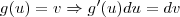 g(u) = v \Rightarrow g'(u) du = dv g(u) = v \Rightarrow g'(u) du = dv