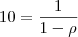 10=\dfrac{1}{1-\rho} 10=\dfrac{1}{1-\rho}