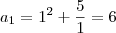 {a}_{1} = {1}^{2} + \frac{5}{1} = 6 {a}_{1} = {1}^{2} + \frac{5}{1} = 6