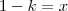 1 - k = x