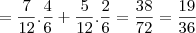 = \frac{7}{12} . \frac{4}{6} + \frac{5}{12} . \frac{2}{6} = \frac{38}{72} = \frac{19}{36}