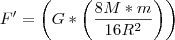 F' = \left(G * \left(\frac{8M * m}{{16R^2}} \right) \right)