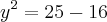 y^2 = 25 - 16 y^2 = 25 - 16