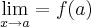 \lim_{x\rightarrow a}= f(a) \lim_{x\rightarrow a}= f(a)