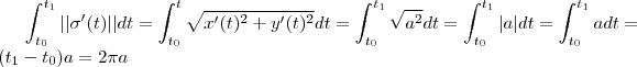 \int_{t_0}^{t_1} || \sigma'(t) || dt   = \int_{t_0}^{t} \sqrt{x'(t)^2 +y'(t)^2} dt  =\int_{t_0}^{t_1} \sqrt{a^2}dt = \int_{t_0}^{t_1} |a| dt = \int_{t_0}^{t_1} a dt = (t_1-t_0) a = 2\pi a