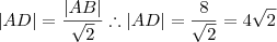 |AD| =\frac{|AB|}{\sqrt{2}} \therefore |AD| = \frac{8}{\sqrt{2}} = 4\sqrt{2}