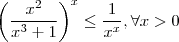 \left(\frac{x^2}{x^3+1} \right)^x \leq  \frac{1}{x^x} , \forall x > 0