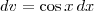 dv = \cos x \, dx dv = \cos x \, dx