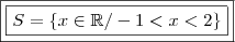 \boxed{\boxed{S = \left \{ x \in \mathbb{R} / - 1 < x < 2 \right \}}} \boxed{\boxed{S = \left \{ x \in \mathbb{R} / - 1 < x < 2 \right \}}}