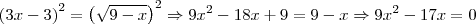 \left (3x-3  \right )^2=\left (\sqrt{9-x}  \right )^2\Rightarrow 9x^2-18x+9=9-x \Rightarrow 9x^2 - 17x=0