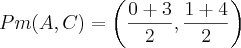 Pm(A,C)= \left( \frac{0+3}{2},\frac{1+4}{2} \right)