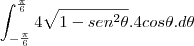 \int_{-\frac{\pi}{6}}^{\frac{\pi}{6}}4\sqrt{1-sen^2\theta}.4cos\theta.d\theta \int_{-\frac{\pi}{6}}^{\frac{\pi}{6}}4\sqrt{1-sen^2\theta}.4cos\theta.d\theta
