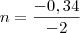 n=\frac{-0,34}{-2} n=\frac{-0,34}{-2}