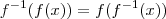 f^{-1}(f(x)) = f(f^{-1}(x)) f^{-1}(f(x)) = f(f^{-1}(x))