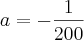 a= -\frac{1}{200} a= -\frac{1}{200}