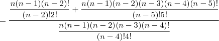 = \dfrac{\dfrac{n(n-1)(n-2)!}{(n-2)!2!} + \dfrac{n(n-1)(n-2)(n-3)(n-4)(n-5)!}{(n-5)!5!}}{\dfrac{n(n-1)(n-2)(n-3)(n-4)!}{(n-4)!4!}}