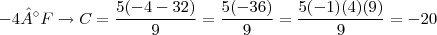 -4°F \rightarrow C = \frac{5(-4-32)}{9}=\frac{5(-36)}{9}=\frac{5(-1)(4)(9)}{9}=-20 -4°F \rightarrow C = \frac{5(-4-32)}{9}=\frac{5(-36)}{9}=\frac{5(-1)(4)(9)}{9}=-20