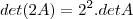 det(2A)= 2^2 .detA det(2A)= 2^2 .detA