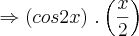 \:\Rightarrow \left(cos 2x \right)\,. \left(\frac{x}{2} \right) \:\Rightarrow \left(cos 2x \right)\,. \left(\frac{x}{2} \right)