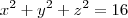x^{2} + y^{2} + z^{2} = 16 x^{2} + y^{2} + z^{2} = 16