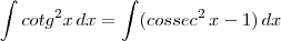 \int cotg^2  x \, dx = \int (cossec^2 \, x - 1) \, dx