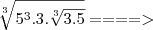 \sqrt[3]{5^3.3.\sqrt[3]{3.5}} ====>