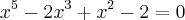 {x}^{5}-2{x}^{3}+{x}^{2}-2=0 {x}^{5}-2{x}^{3}+{x}^{2}-2=0