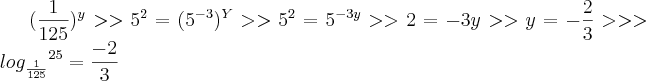 ( \frac{1}{125}){}^{y} >> {5}^{2} = ( {5}^{-3}){}^{Y}>>{5}^{2} ={5}^{-3y} >> 2 = -3y >> y = - \frac{2}{3} >>>
{log}_{ \frac{1}{125}}{}^{25}=\frac{-2}{3}