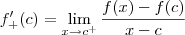 f^\prime_+(c) = \lim_{x\to c^+} \frac{f(x) - f(c)}{x - c} f^\prime_+(c) = \lim_{x\to c^+} \frac{f(x) - f(c)}{x - c}