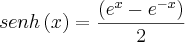 senh \left(x \right) = \frac{\left({e}^{x} - {e}^{-x} \right)}{2} senh \left(x \right) = \frac{\left({e}^{x} - {e}^{-x} \right)}{2}