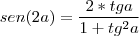 sen(2a)=\frac{2*tga}{1+tg^{2}a} sen(2a)=\frac{2*tga}{1+tg^{2}a}