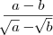 \frac{a - b}{\sqrt[]{a} - \sqrt[]{b}}