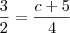 \dfrac{3}{2} =  \dfrac{c + 5}{4}