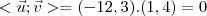 <\vec{u};\vec{v}> = (-12,3).(1,4)=0 <\vec{u};\vec{v}> = (-12,3).(1,4)=0