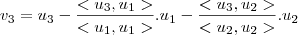v_3=u_3-\frac{<u_3,u_1>}{<u_1,u_1>}.u_1-\frac{<u_3,u_2>}{<u_2,u_2>}.u_2