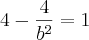 4 - \frac{4}{b^2} = 1