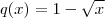 q(x) = 1 - \sqrt{x} q(x) = 1 - \sqrt{x}