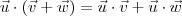 \vec{u}\cdot \left(\vec{v} + \vec{w}\right) = \vec{u}\cdot \vec{v} + \vec{u}\cdot \vec{w} \vec{u}\cdot \left(\vec{v} + \vec{w}\right) = \vec{u}\cdot \vec{v} + \vec{u}\cdot \vec{w}