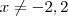 x \neq -2, 2 x \neq -2, 2
