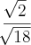 \frac{\sqrt[]{2}}{\sqrt[]{18}}