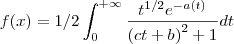 f(x)=1/2\int_{0}^{+\infty}}\frac{{t}^{1/2}{e}^{-a(t)}}{{\left(ct+b \right)}^{2}+1} dt f(x)=1/2\int_{0}^{+\infty}}\frac{{t}^{1/2}{e}^{-a(t)}}{{\left(ct+b \right)}^{2}+1} dt
