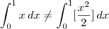 \int_{0}^{1}x\,dx \neq \int_{0}^{1}[\frac{x^2}{2}]\,dx