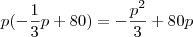 p(-\frac{1}{3}p+80) = -\frac{p^2}{3}+80p p(-\frac{1}{3}p+80) = -\frac{p^2}{3}+80p