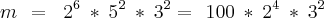 m\:\,=\,\:\: {2}^{6}\:*\:{5}^{2}\:*\:{3}^{2}=\:\,100\:*\:{2}^{4}\:*\:{3}^{2}