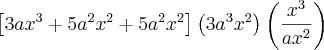 \left[3a{x}^{3} + 5{a}^{2}{x}^{2}+ 5 {a}^{2}{x}^{2} \right]\left(3{a}^{3}{x}^{2} \right)\left(\frac{{x}^{3}}{a{x}^{2}} \right)